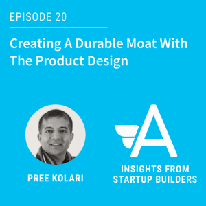 Creating A Durable Moat With The Product Design with Pree Kolari