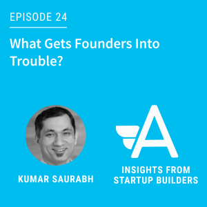 What Gets Founders Into Trouble with Kumar Saurabh