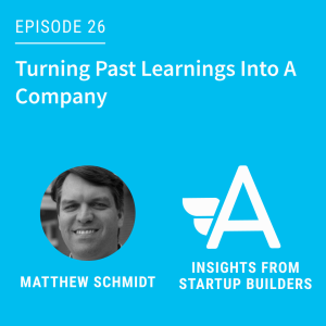 Turning Past Learnings Into A Company with Matthew Schmidt