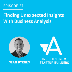 Finding Unexpected Insights With Business Analysis with Sean Byrnes