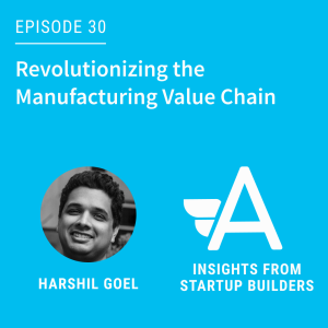 Revolutionizing the Manufacturing Value Chain with Harshil Goel