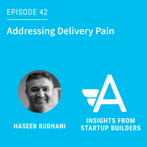 Addressing Delivery Pain with Haseeb Budhani