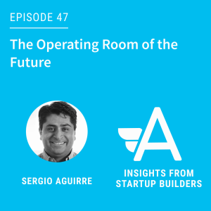 The Operating Room of the Future with Sergio Aguirre
