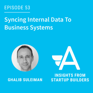 Syncing Internal Data To Business Systems with Ghalib Suleiman