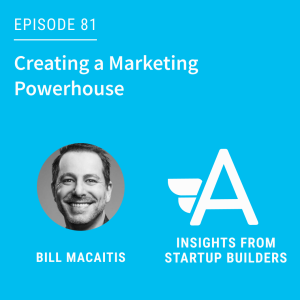 Creating a Marketing Powerhouse with Bill Macaitis