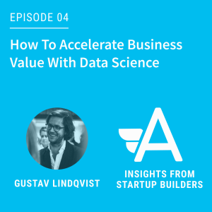 How To Accelerate Business Value With Data Science with Gustav Lindqvist