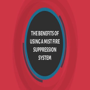 The Benefits Of Using A Mist Fire Suppression System