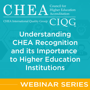 CHEA Webinar Series: Understanding CHEA Recognition and its Importance to Education