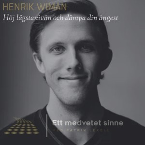 61. Henrik Wiman - Höj lägstanivån och dämpa din ångest, del 1