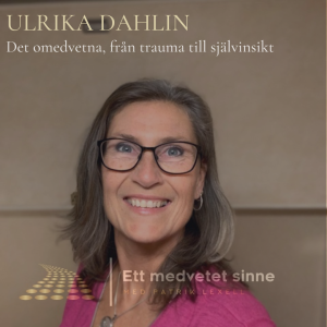 92. Ulrika Dahlin - Det omedvetna, från trauma till självinsikt, del 2