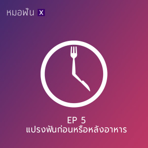 หมอฟัน X : EP5 แปรงฟันก่อนหรือหลังอาหาร