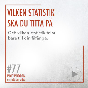 77 • Vilken statistik är viktig och vilken är bara för din fåfänga.