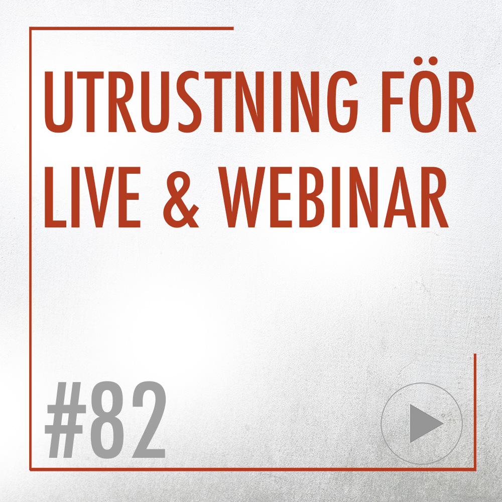 #82 • Utrustningen du behöver för live & webinar