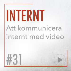 #31 • INTERNT - Att använda video i internkommunikation