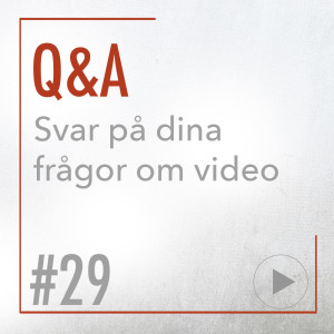 29 • Frågor & Svar - Svar på dina frågor om video