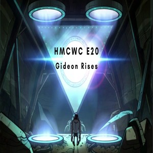 HMCWC E20: Gravity Falls- Gideon Rises