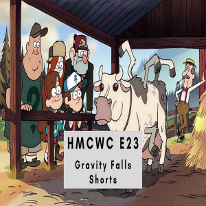 HMCWC E23: Gravity Falls Shorts