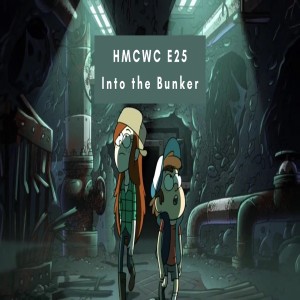 HMCWC E25: Gravity Falls- Into the Bunker