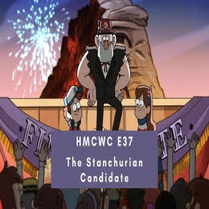 HMCWC E37: Gravity Falls- The Stanchurian Candidate