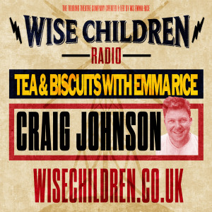 Tea & Biscuits with Emma Rice and Craig Johnson