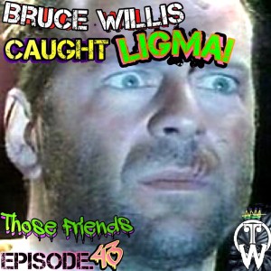 Episode 43: Bruce Willis Caught Ligma