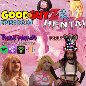 Episode 34: Good guys & Hentai - BigTXBandit & Joe Peralez ( 21+)