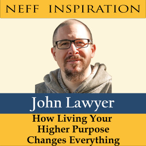 430 John Lawyer: How Living Your Higher Purpose Changes Everything