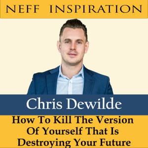 431 Chris Dewilde: How To Kill The Version Of Yourself That Is Destroying Your Future