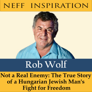 436 Rob Wolf: Not A Real Enemy: The Real Story Of A Hungarian Jewish Man's Fight For Freedom