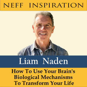 445 Liam Naden: How To Use Your Brain's Biological Mechanisms To Transform Your Life