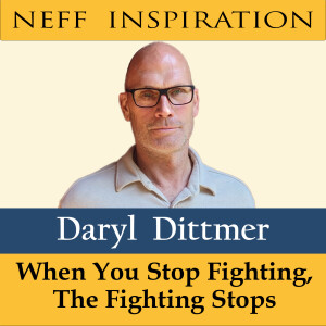 447 Daryl Dittmer: When You Stop Fighting, The Fighting Stops