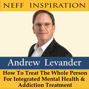 448 Andrew Levander: Treat the whole person for integrated mental health & addiction treatment