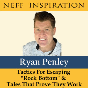 450 Ryan Penley: Tactics for escaping "rock bottom" and tales that prove they work