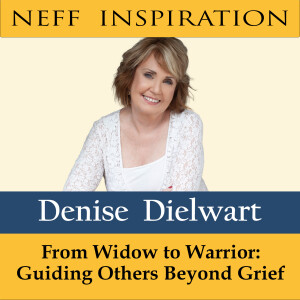 455 Denise Dielwart: From Widow to Warrior: Guiding Others Beyond Grief