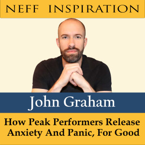 458 John Graham: How Peak Performers Release Anxiety/Panic, For Good