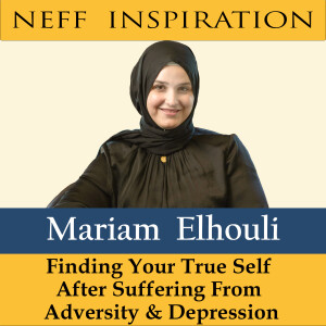 471 Mariam Elhouli: Finding your true self after suffering from adversity and depression