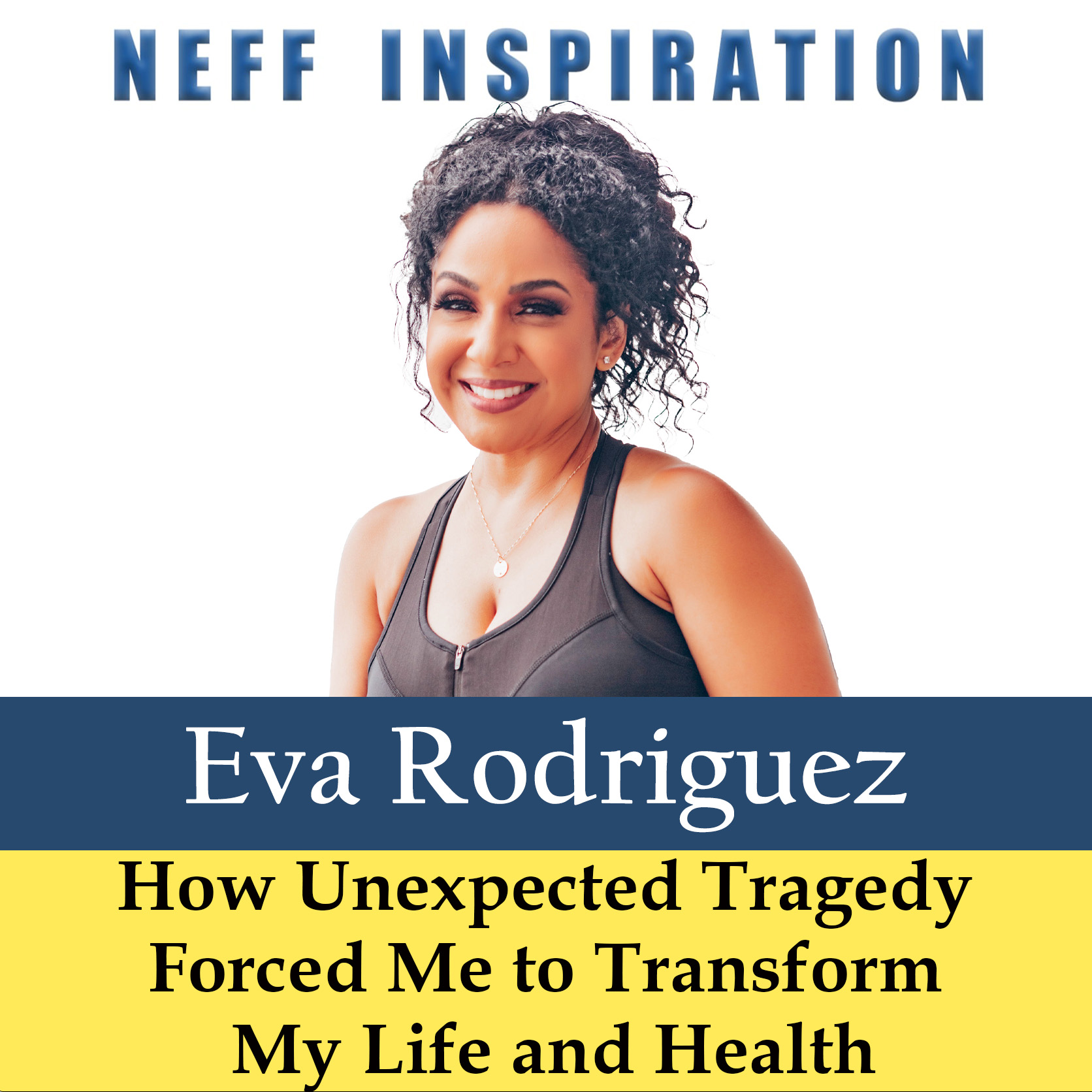 481 Eva Rodriguez: How Unexpected Tragedy Forced Me to Transform My Life and Health