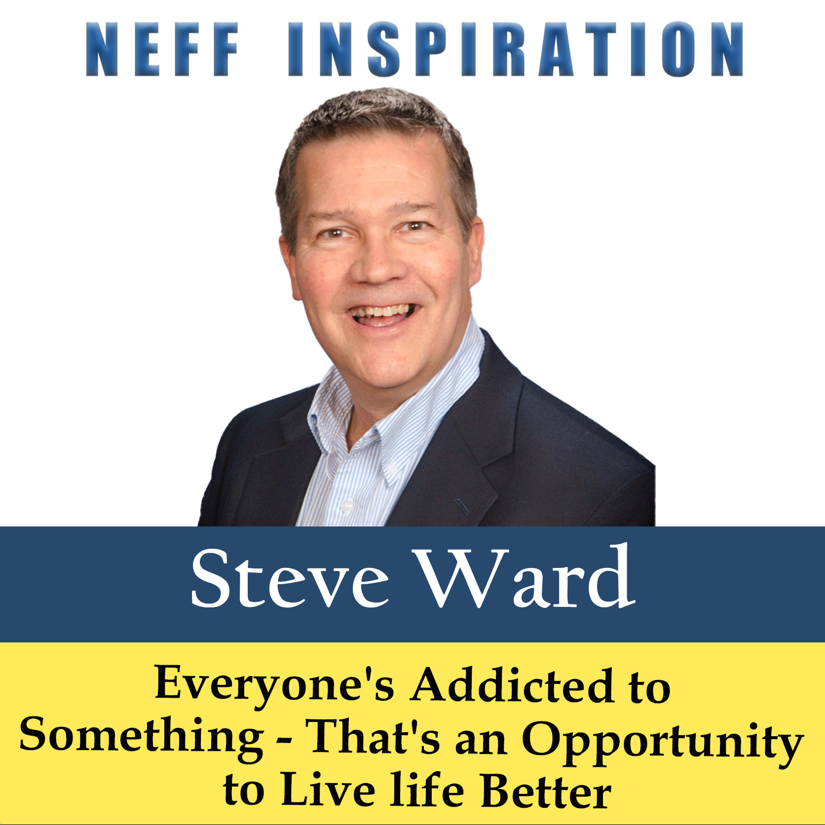 504 Steve Ward: Everyone’s Addicted to Something and That’s an Opportunity to Live life Better