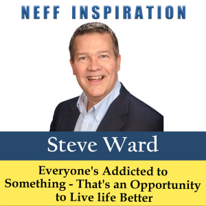 504 Steve Ward: Everyone's Addicted to Something and That's an Opportunity to Live life Better