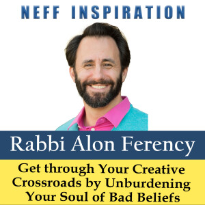 507 Alon C Ferency - Get through Your Creative Crossroads by Unburdening Your Soul of Bad Beliefs