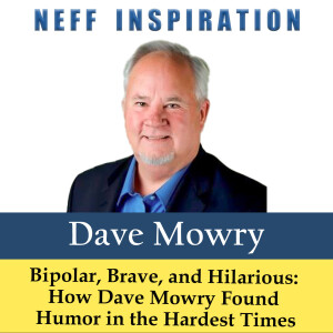 548 Dave Mowry: Bipolar, Brave and Hilarious: How Dave Mowry Found Humor in the Hardest Times