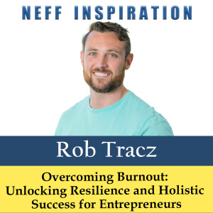 542 Rob Tracz: Overcoming Burnout: Unlocking Resilience and Holistic Success for Entrepreneurs