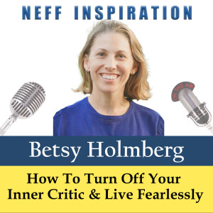 550 Betsy Holmberg - How to Turn Off Your Inner Critic and Live Fearlessly