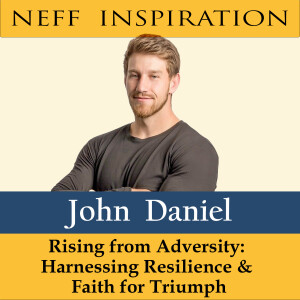 460 John Daniel: Rising from Adversity: Harnessing Resilience and Faith for Triumph