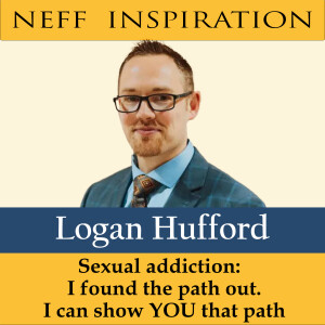 461 Logan Hufford: Sexual addiction: I found the path out. I can show YOU that path