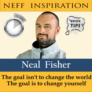 10in10 Neal Fisher: The Goal Is Not To Change The World - The Goal Is To Change Yourself