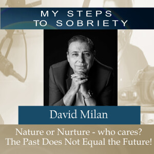 349 David Milan: Nature or Nurture - who cares? The Past does not equal the future!