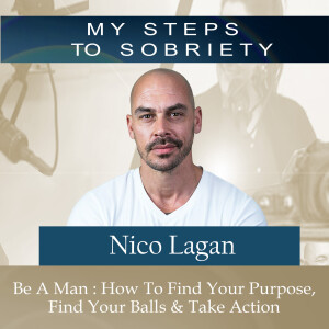 351 Nico Lagan: Be a man - How To Find Your Purpose, Your Balls & Take Action