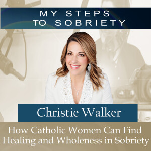 373 Christie Walker: How Catholic Women Can Find Healing and Wholeness in Sobriety