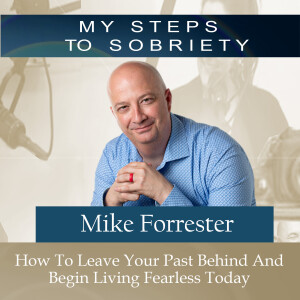 376 Mike Forrester: How to Leave Your Past Behind and Begin Living Fearless Today